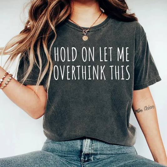 Hold On Let Me Overthink This Tee!